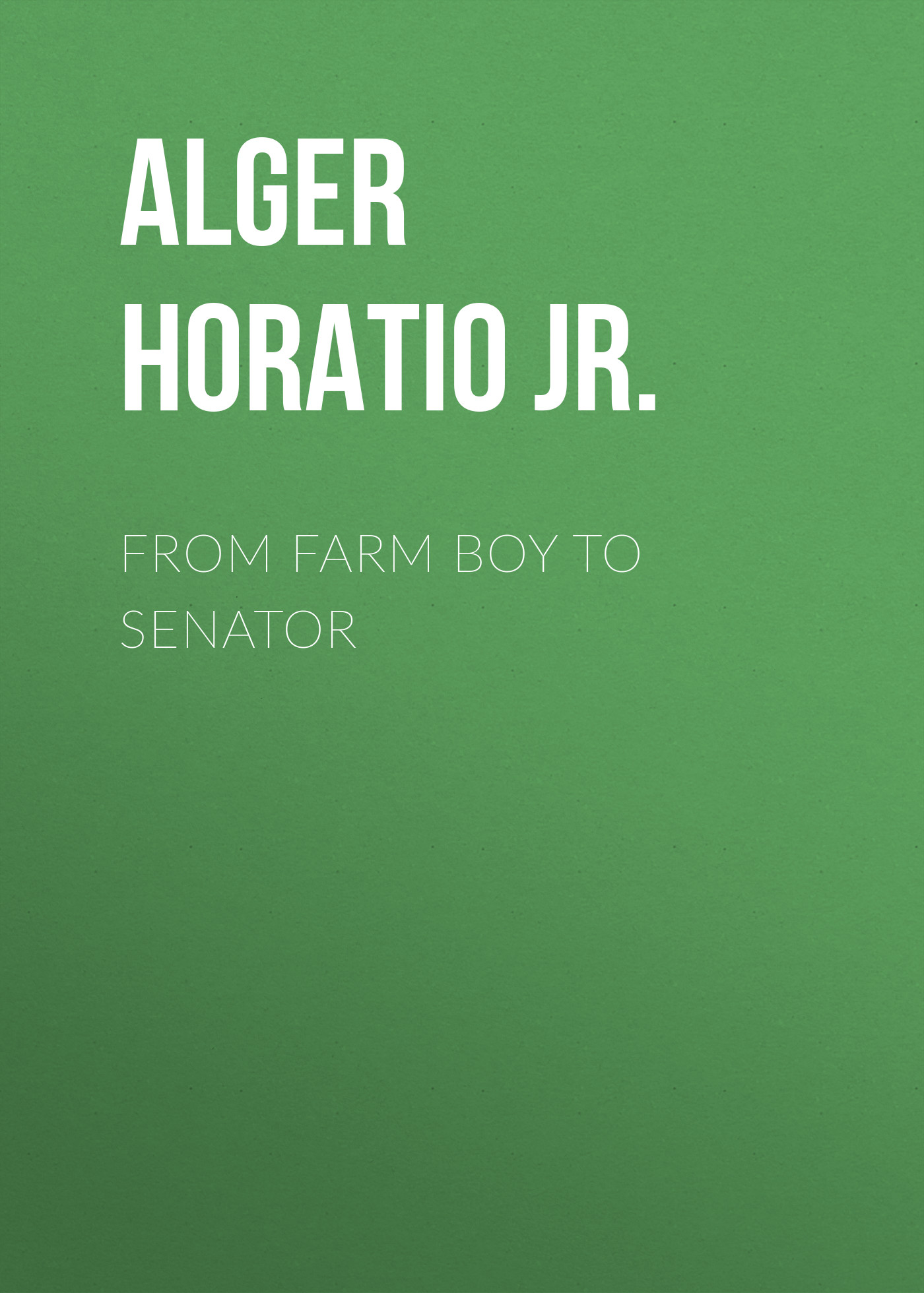 Книга From Farm Boy to Senator из серии , созданная Horatio Alger, может относится к жанру Биографии и Мемуары, Литература 19 века, Зарубежная старинная литература. Стоимость электронной книги From Farm Boy to Senator с идентификатором 34843110 составляет 0 руб.