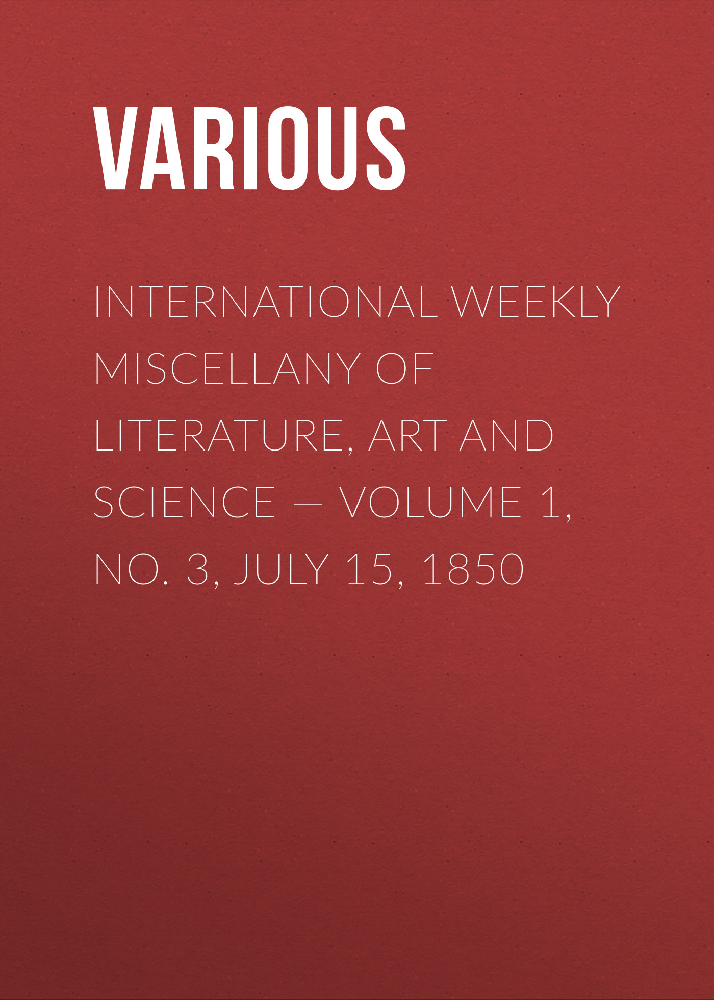 International Weekly Miscellany of Literature, Art and Science— Volume 1, No. 3, July 15, 1850