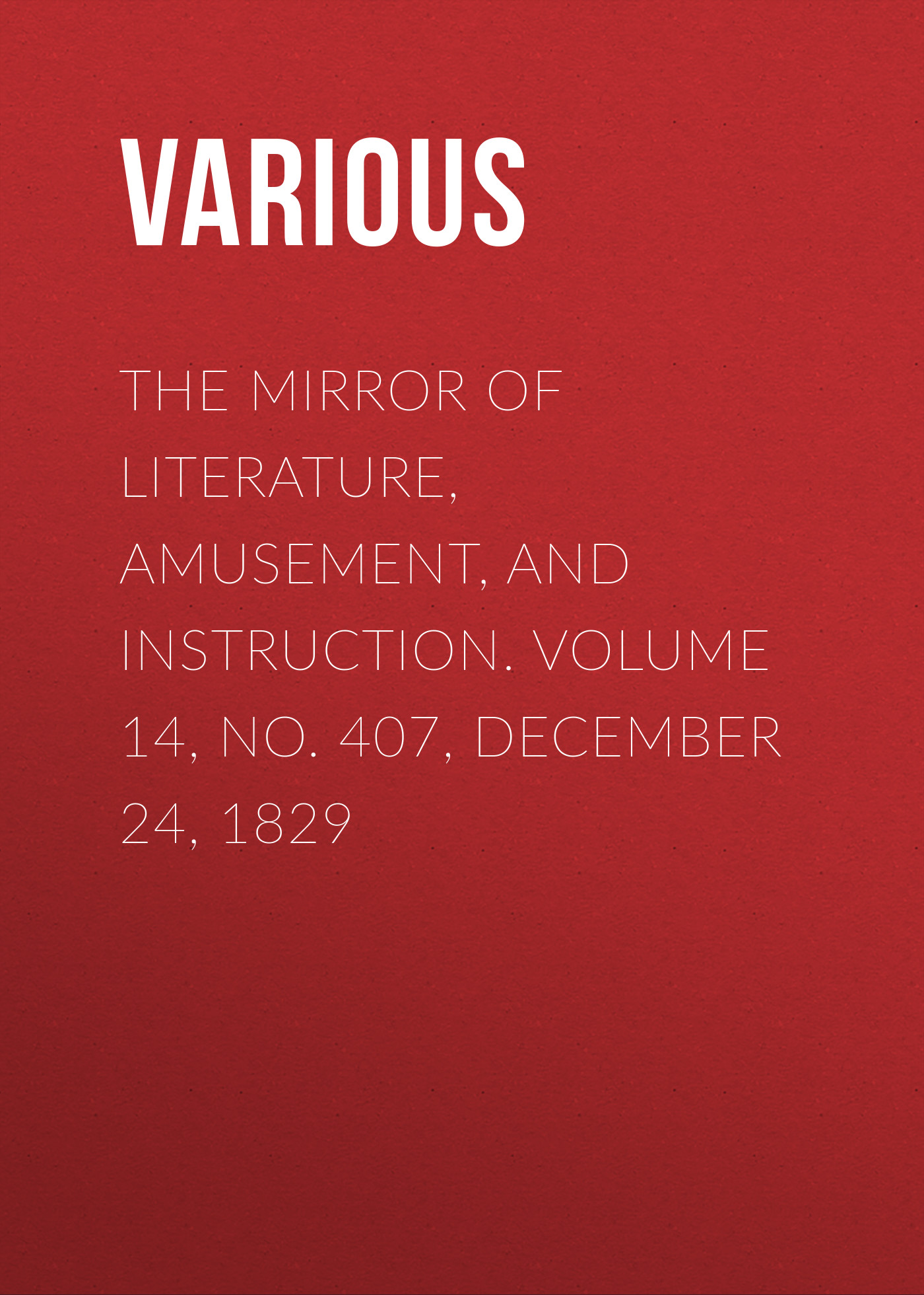 Книга The Mirror of Literature, Amusement, and Instruction. Volume 14, No. 407, December 24, 1829 из серии , созданная  Various, может относится к жанру Зарубежная старинная литература, Журналы, Развлечения, Зарубежная образовательная литература. Стоимость электронной книги The Mirror of Literature, Amusement, and Instruction. Volume 14, No. 407, December 24, 1829 с идентификатором 35499219 составляет 0 руб.