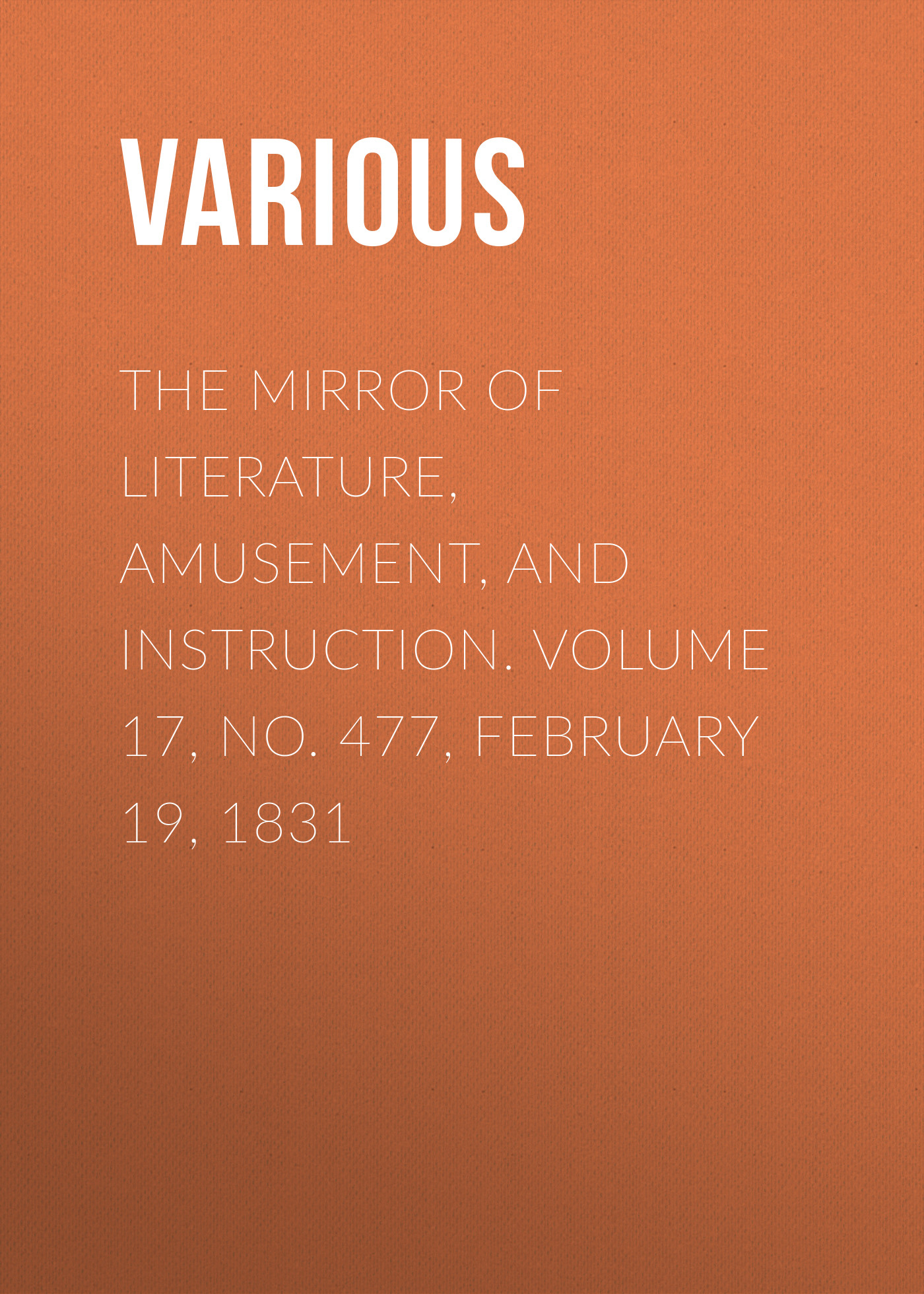 The Mirror of Literature, Amusement, and Instruction. Volume 17, No. 477, February 19, 1831