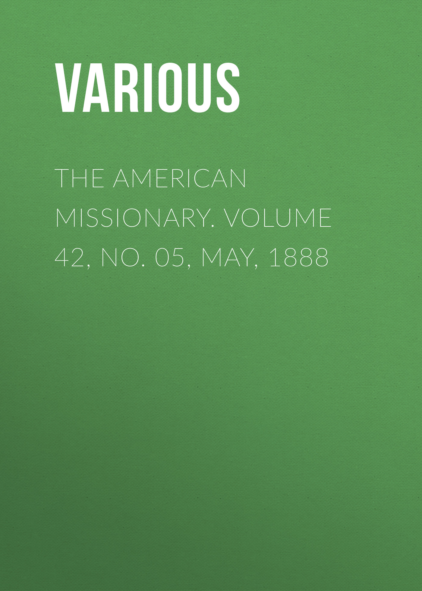 The American Missionary. Volume 42, No. 05, May, 1888