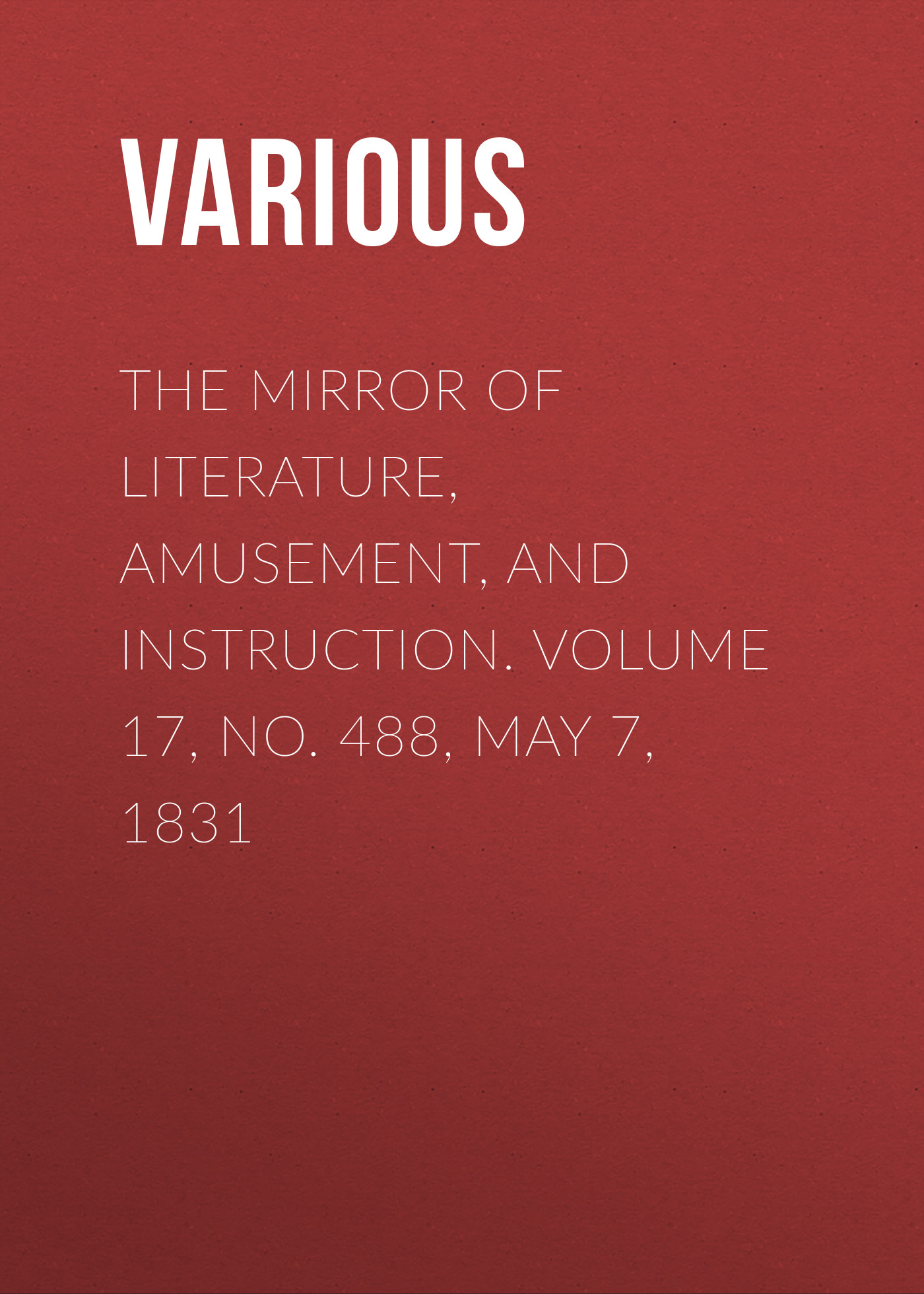 Книга The Mirror of Literature, Amusement, and Instruction. Volume 17, No. 488, May 7, 1831 из серии , созданная  Various, может относится к жанру Зарубежная старинная литература, Журналы, Развлечения, Зарубежная образовательная литература. Стоимость электронной книги The Mirror of Literature, Amusement, and Instruction. Volume 17, No. 488, May 7, 1831 с идентификатором 35504915 составляет 0 руб.