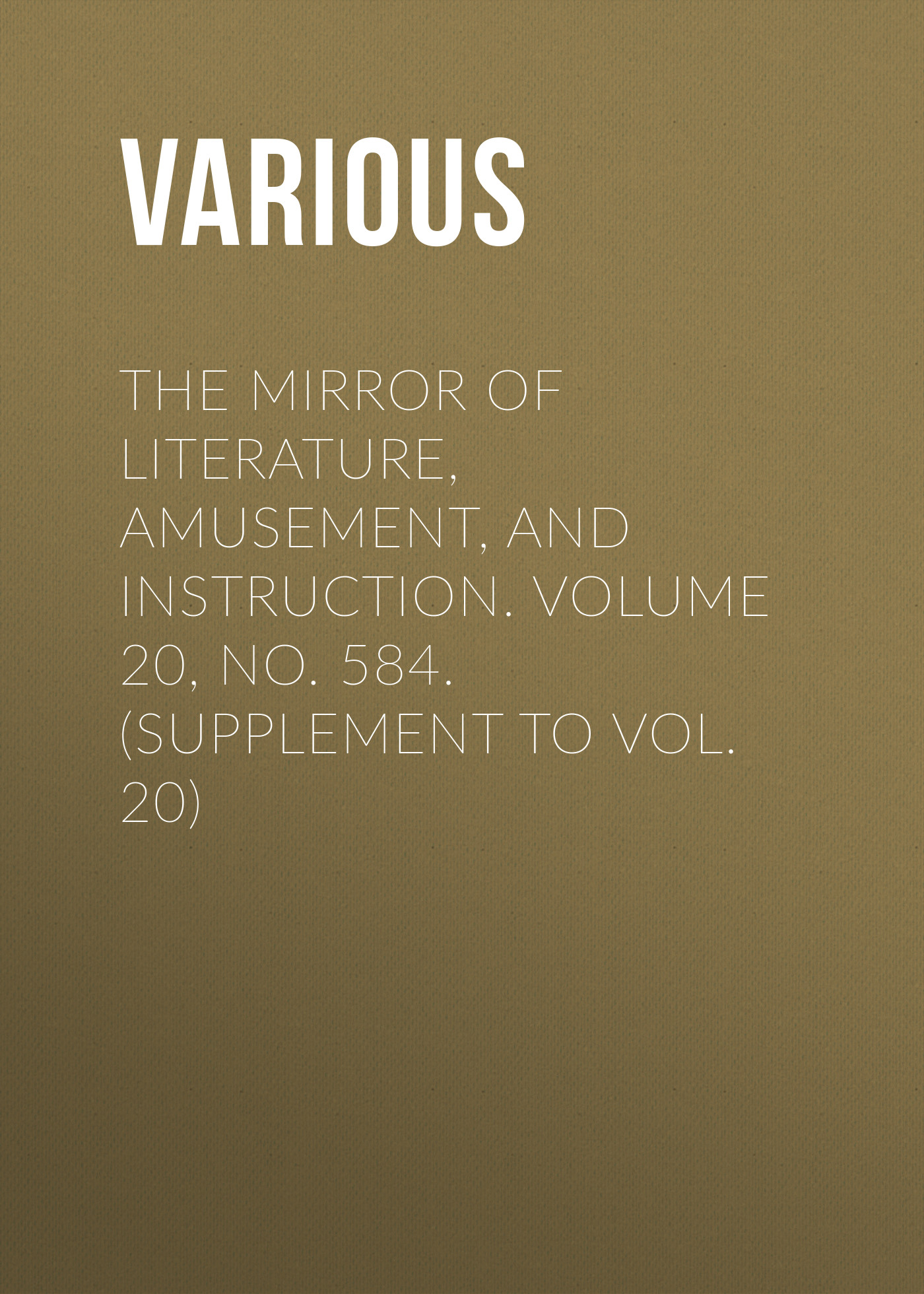 The Mirror of Literature, Amusement, and Instruction. Volume 20, No. 584. (Supplement to Vol. 20)