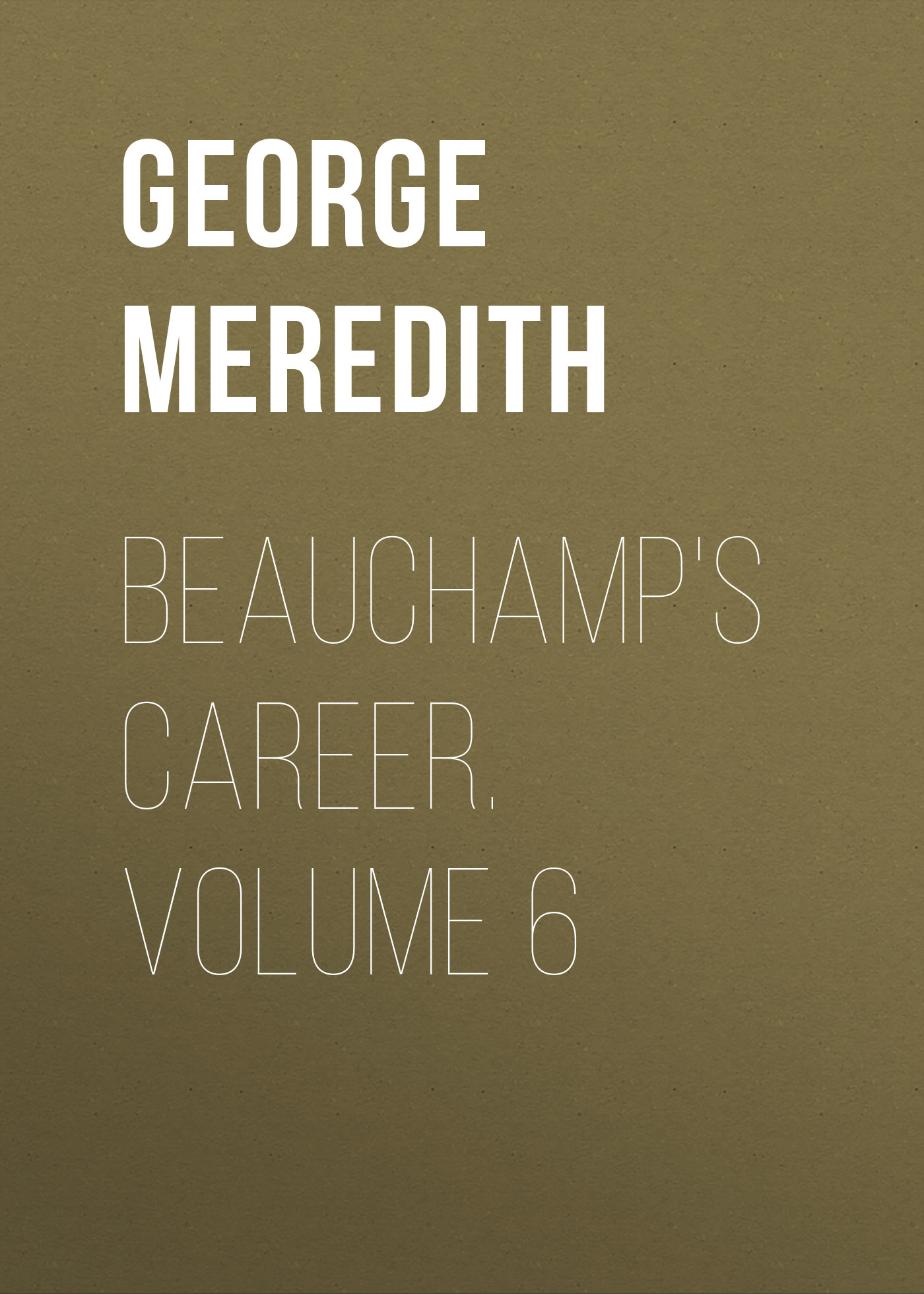 Книга Beauchamp's Career. Volume 6 из серии , созданная George Meredith, может относится к жанру Зарубежная классика, Литература 19 века, Зарубежная старинная литература. Стоимость электронной книги Beauchamp's Career. Volume 6 с идентификатором 36096317 составляет 0 руб.