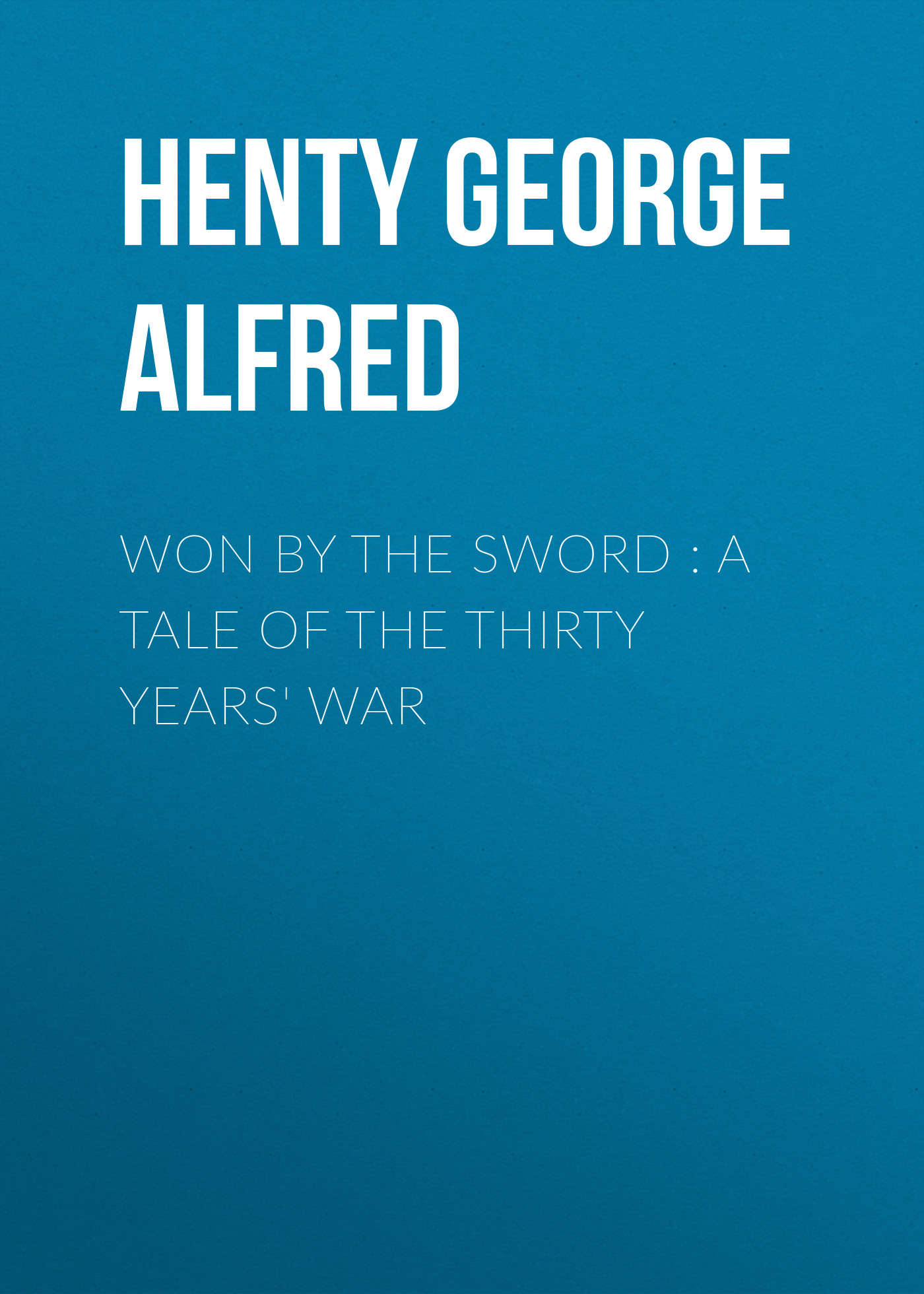 Won By the Sword : a tale of the Thirty Years'War