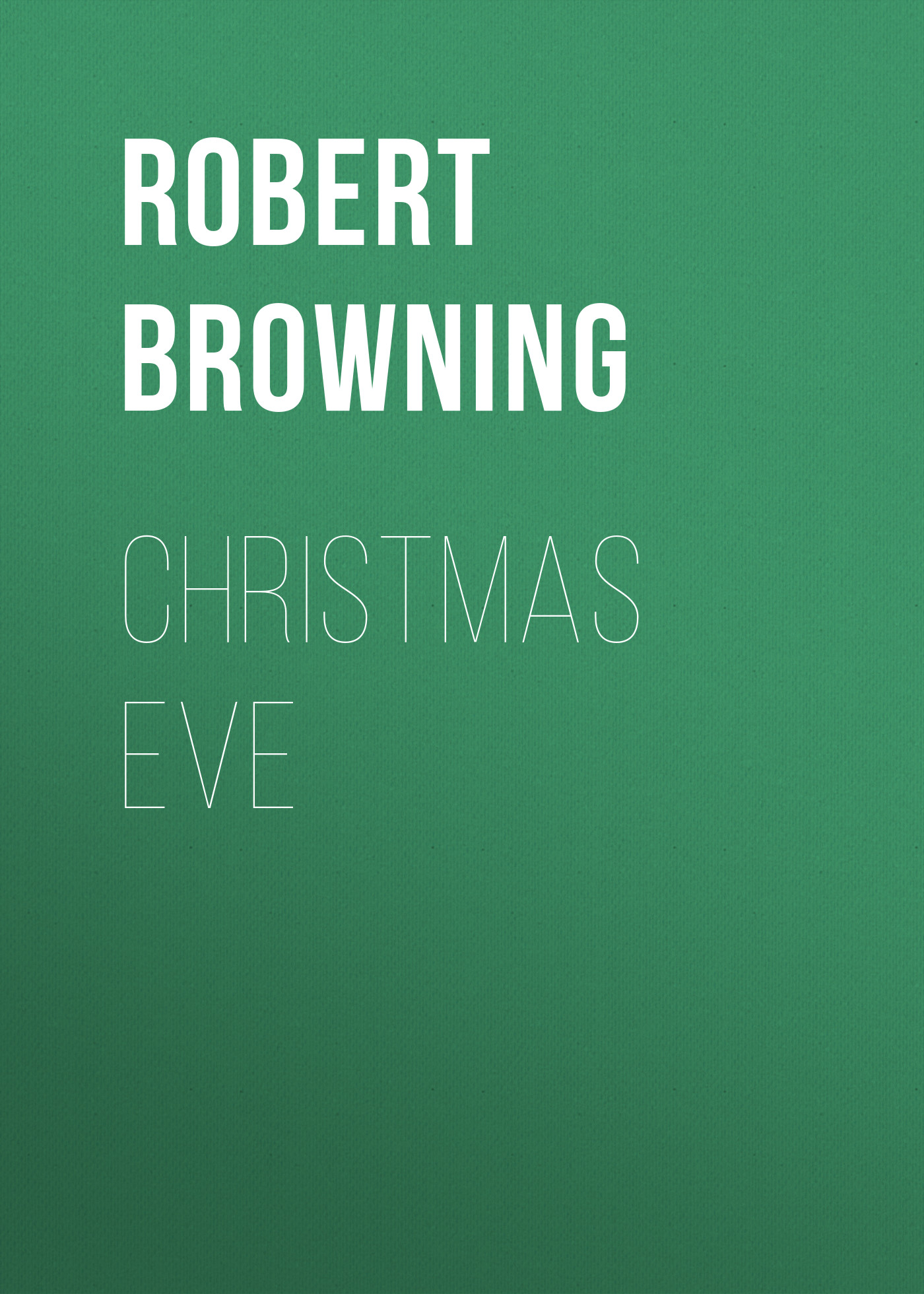Книга Christmas Eve из серии , созданная Robert Browning, может относится к жанру Зарубежные стихи, Поэзия, Зарубежная старинная литература, Зарубежная классика. Стоимость электронной книги Christmas Eve с идентификатором 36323612 составляет 0 руб.