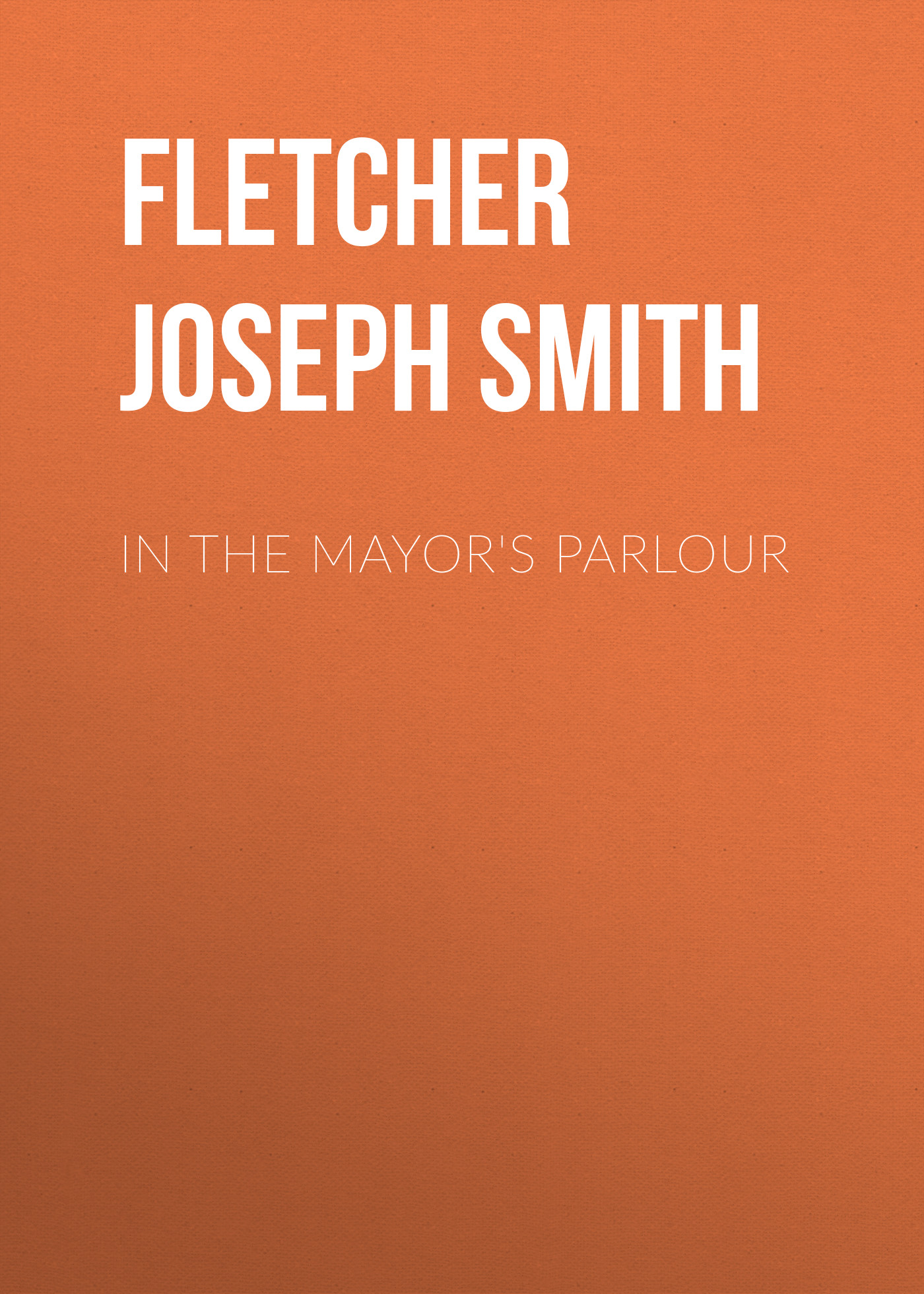 Книга In the Mayor's Parlour из серии , созданная Joseph Fletcher, может относится к жанру Зарубежная классика, Классические детективы, Зарубежные детективы, Зарубежная старинная литература. Стоимость электронной книги In the Mayor's Parlour с идентификатором 36362710 составляет 0 руб.