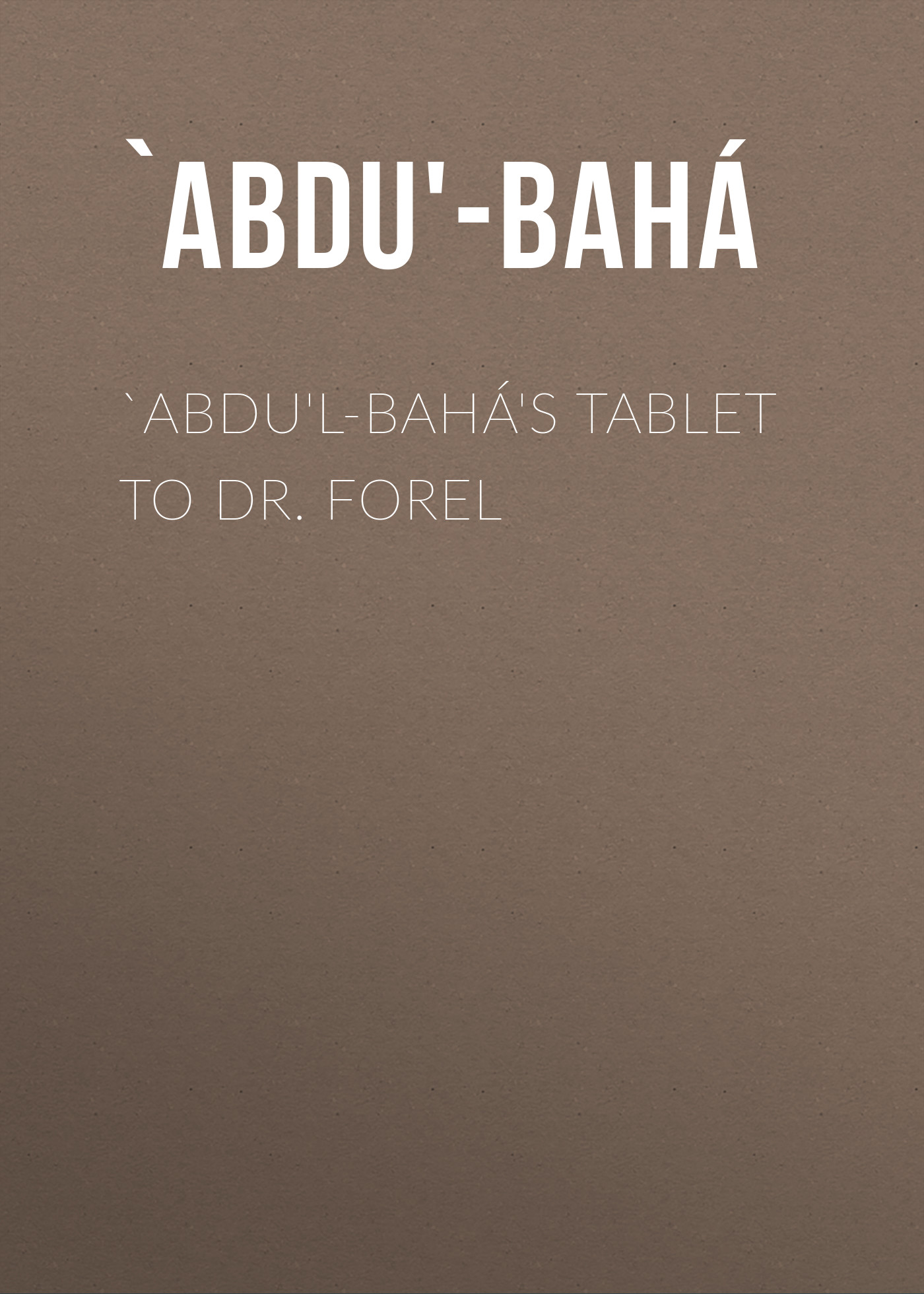 `Abdu'l-Bahá's Tablet to Dr. Forel