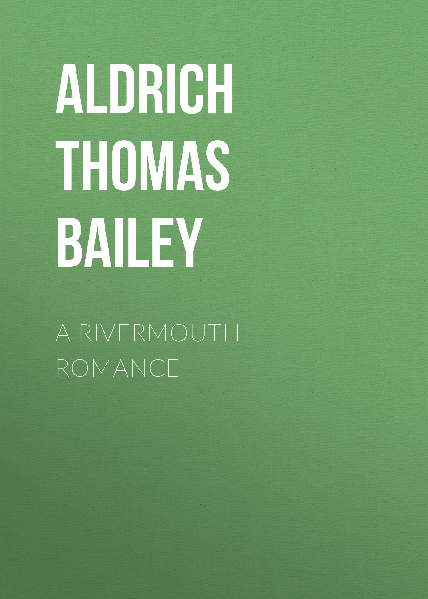 Книга A Rivermouth Romance из серии , созданная Thomas Aldrich, может относится к жанру Зарубежная классика, Литература 19 века, Зарубежная старинная литература. Стоимость электронной книги A Rivermouth Romance с идентификатором 36367310 составляет 0 руб.
