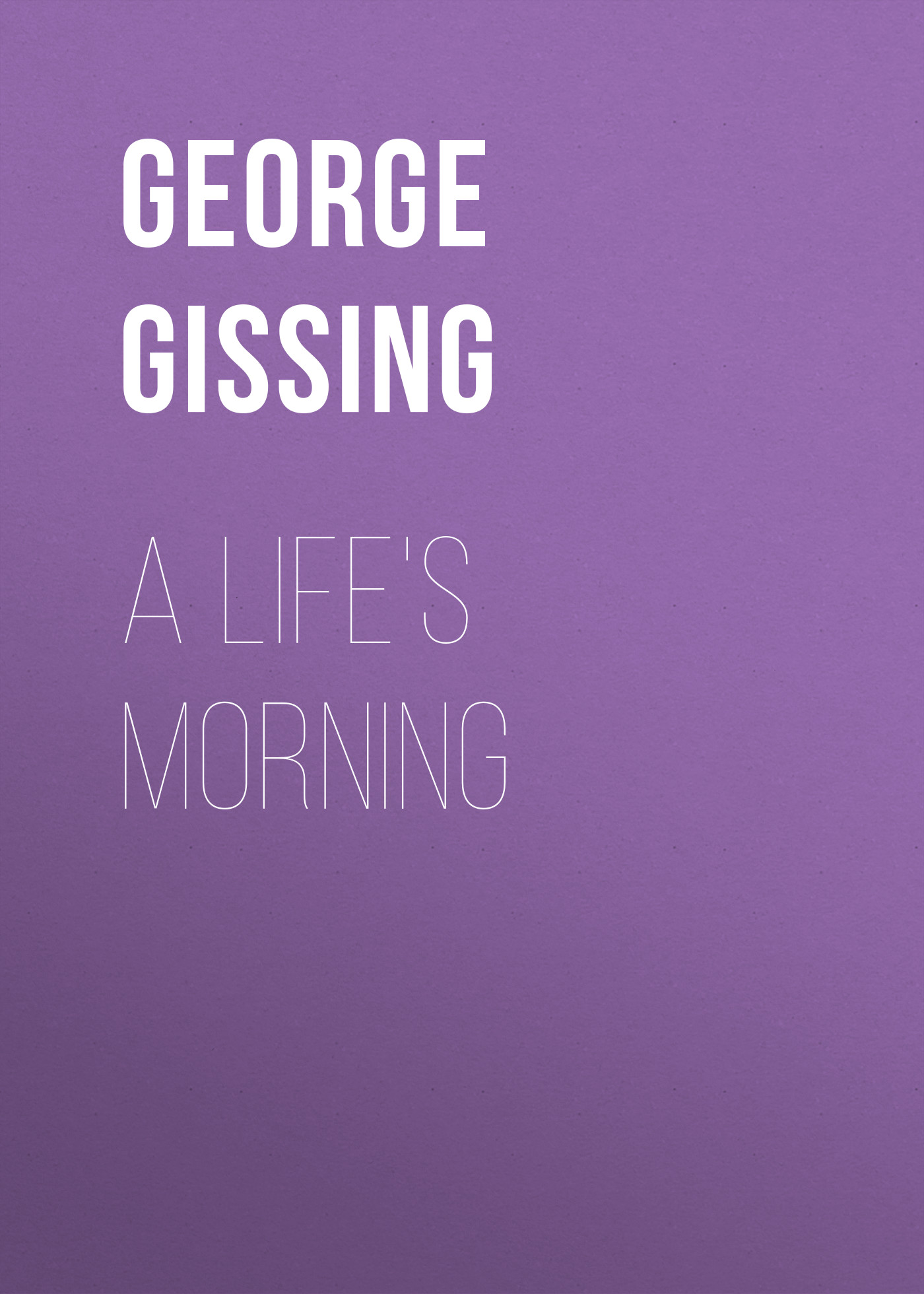 Книга A Life's Morning из серии , созданная George Gissing, может относится к жанру Зарубежная классика, Литература 19 века, Зарубежная старинная литература. Стоимость электронной книги A Life's Morning с идентификатором 38306713 составляет 0 руб.