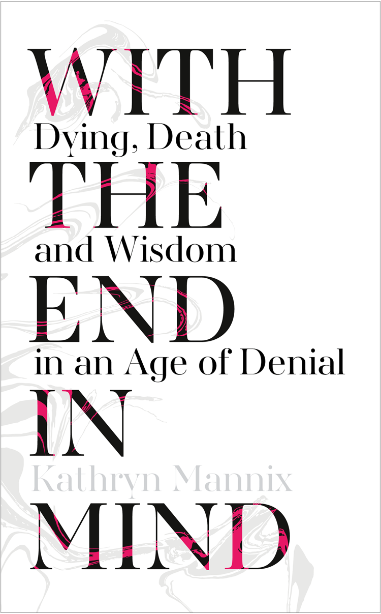 With the End in Mind: Dying, Death and Wisdom in an Age of Denial