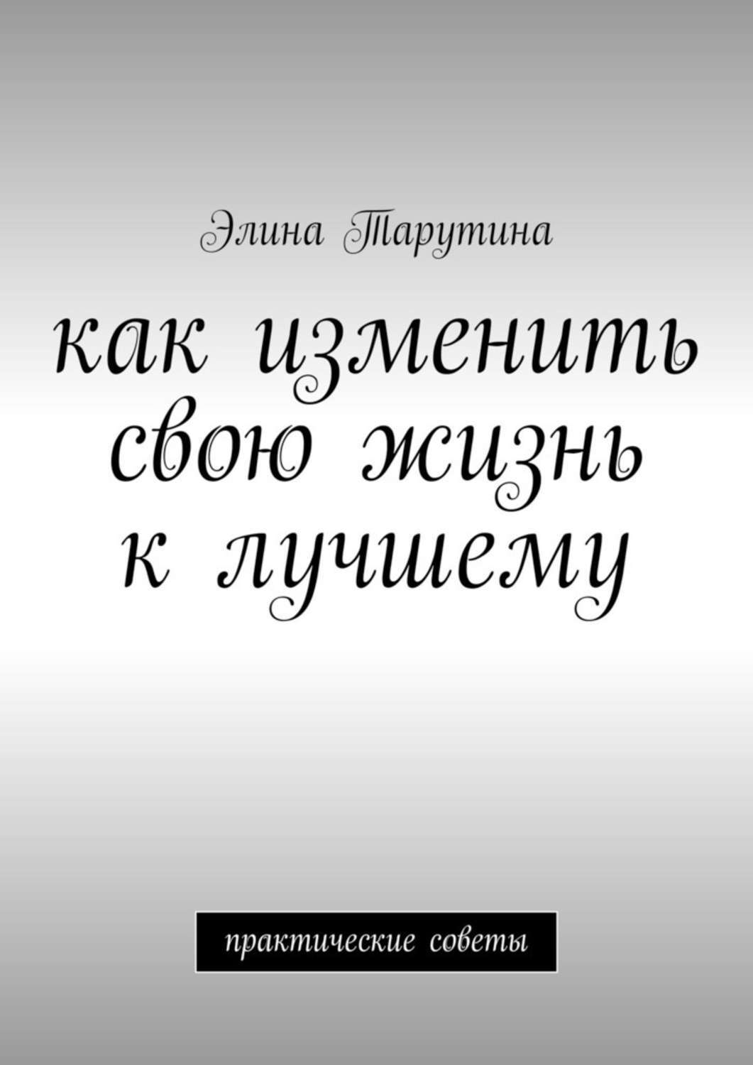 Книга Как изменить свою жизнь к лучшему. Практические советы из серии , созданная Элина Тарутина, может относится к жанру Современная русская литература, Общая психология. Стоимость электронной книги Как изменить свою жизнь к лучшему. Практические советы с идентификатором 40942113 составляет 200.00 руб.