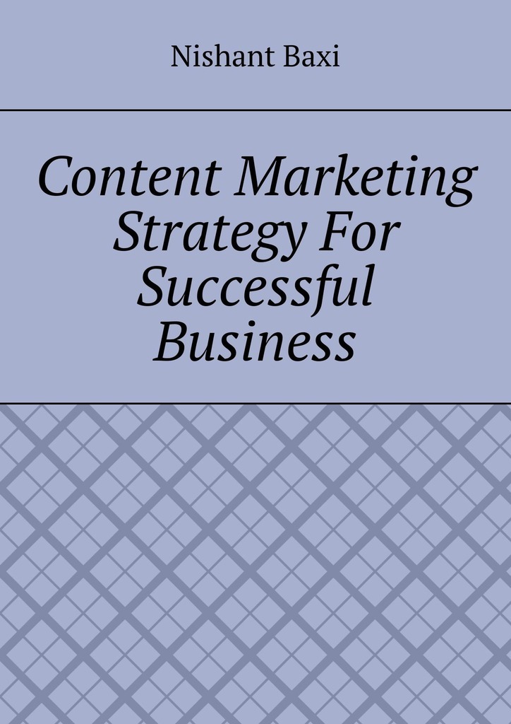 Книга  Content Marketing Strategy For Successful Business созданная Nishant Baxi может относится к жанру просто о бизнесе. Стоимость электронной книги Content Marketing Strategy For Successful Business с идентификатором 43682919 составляет 488.00 руб.