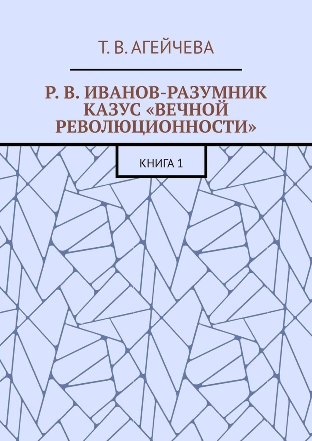 Книга Р. В. Иванов-Разумник. Казус «вечной революционности». Книга 1 из серии , созданная Т. Агейчева, может относится к жанру Публицистика: прочее, Прочая образовательная литература, Документальная литература. Стоимость электронной книги Р. В. Иванов-Разумник. Казус «вечной революционности». Книга 1 с идентификатором 48479716 составляет 120.00 руб.