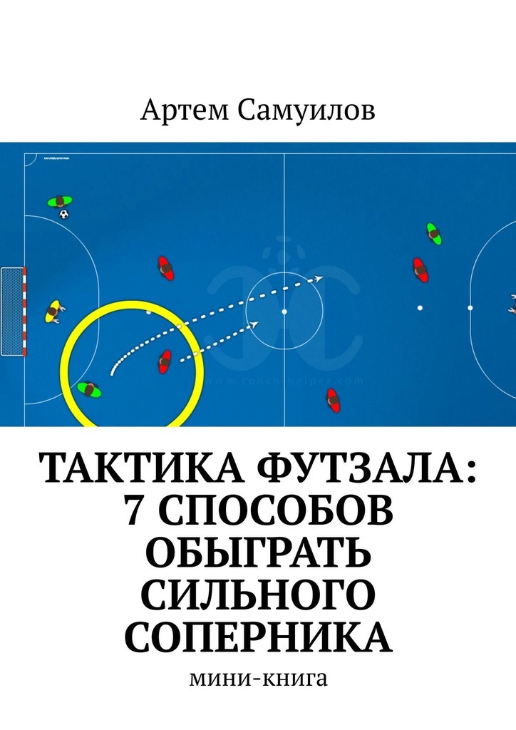Тактика Футзала: 7 способов обыграть сильного соперника. Мини-книга 
Тактика Футзала: 7 способов обыграть сильного соперника. Мини-книга