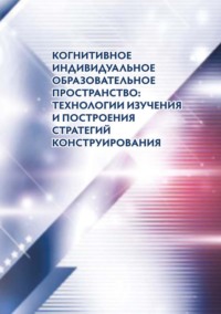Когнитивное индивидуальное образовательное пространство: технологии изучения и построения стратегий конструирования Коллектив авторов, Ольга Михайловна Краснорядцева