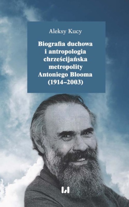 Biografia duchowa i antropologia chrześcijańska metropolity Antoniego Blooma (1914-2003)
Biografia duchowa i antropologia chrześcijańska metropolity Antoniego Blooma (1914-2003)