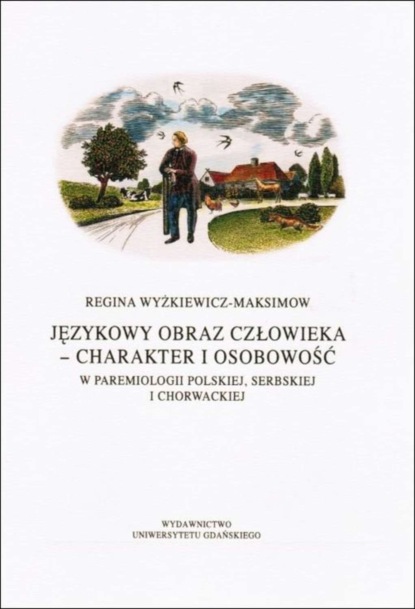 Językowy obraz człowieka - charakter i osobowość w paremiologii polskiej, serbskiej i chorwackiej
Językowy obraz człowieka - charakter i osobowość w paremiologii polskiej, serbskiej i chorwackiej