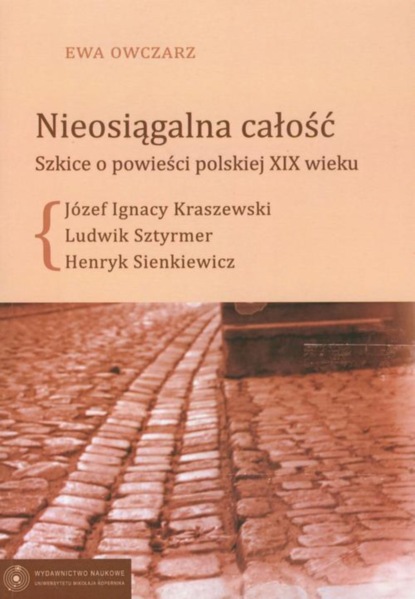 Nieosiągalna całość. Szkice o powieści polskie XIX wieku. Józef Ignacy Kraszewski - Ludwik Sztyrmer - Henryk Sienkiewicz
Nieosiągalna całość. Szkice o powieści polskie XIX wieku. Józef Ignacy Kraszewski - Ludwik Sztyrmer - Henryk Sienkiewicz