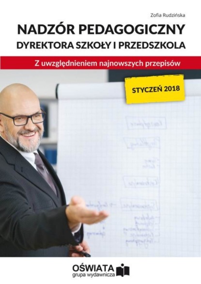 Nadzór pedagogiczny dyrektora szkoły i przedszkola z uwzględnieniem najnowszych przepisów
Nadzór pedagogiczny dyrektora szkoły i przedszkola z uwzględnieniem najnowszych przepisów