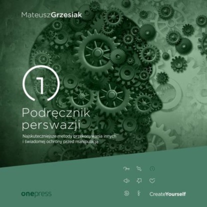 Podręcznik perswazji. Najskuteczniejsze metody przekonywania innych i świadomej ochrony przed manipulacją
Podręcznik perswazji. Najskuteczniejsze metody przekonywania innych i świadomej ochrony przed manipulacją