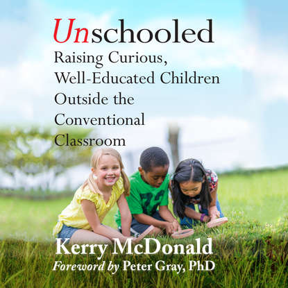 Unschooled - Raising Curious, Well-Educated Children Outside the Conventional Classroom (Unabridged)
Unschooled - Raising Curious, Well-Educated Children Outside the Conventional Classroom (Unabridged)