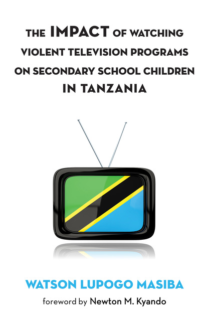 The Impact of Watching Violent Television Programs on Secondary School Children in Tanzania
The Impact of Watching Violent Television Programs on Secondary School Children in Tanzania