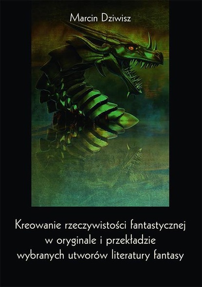 Kreowanie rzeczywistości fantastycznej w oryginale i przekładzie wybranych utworów literatury fantasy
Kreowanie rzeczywistości fantastycznej w oryginale i przekładzie wybranych utworów literatury fantasy