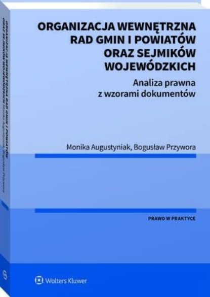 Organizacja wewnętrzna rad gmin i powiatów oraz sejmików wojewódzkich. Analiza prawna z wzorami dokumentów
Organizacja wewnętrzna rad gmin i powiatów oraz sejmików wojewódzkich. Analiza prawna z wzorami dokumentów