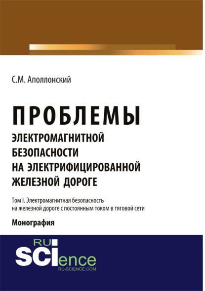 Проблемы электромагнитной безопасности на железной дороге, электрифицированной постоянным током. Т.I. Электромагнитная безопасность на железной дороге. (Аспирантура). (Бакалавриат). Монография
Проблемы электромагнитной безопасности на железной дороге, электрифицированной постоянным током. Т.I. Электромагнитная безопасность на железной дороге. (Аспирантура). (Бакалавриат). Монография
