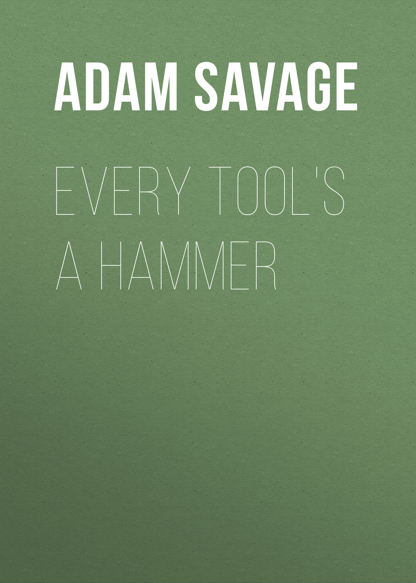 Every Tool\'s a Hammer