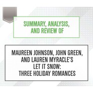 Summary, Analysis, and Review of Maureen Johnson, John Green, and Lauren Myracle\'s Let It Snow: Three Holiday Romances (Unabridged)