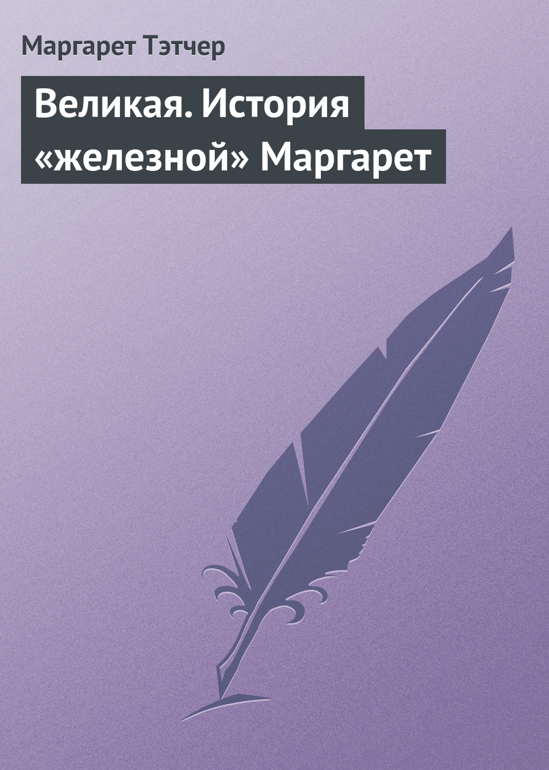 Великая. История «железной» Маргарет, Маргарет Тэтчер – скачать книгу fb2,  epub, pdf на ЛитРес