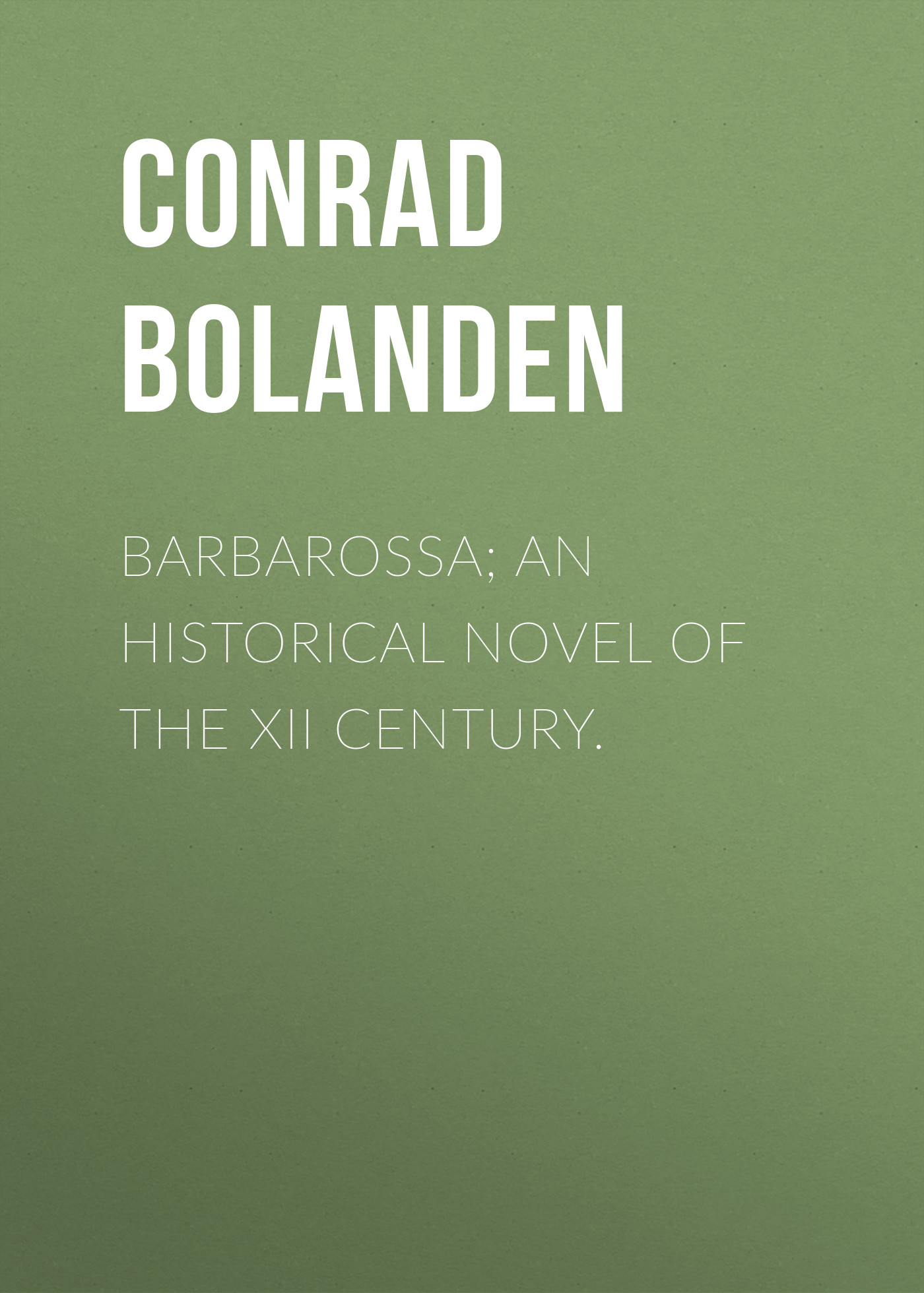Conrad von Bolanden Barbarossa; An Historical Novel of the XII Century.