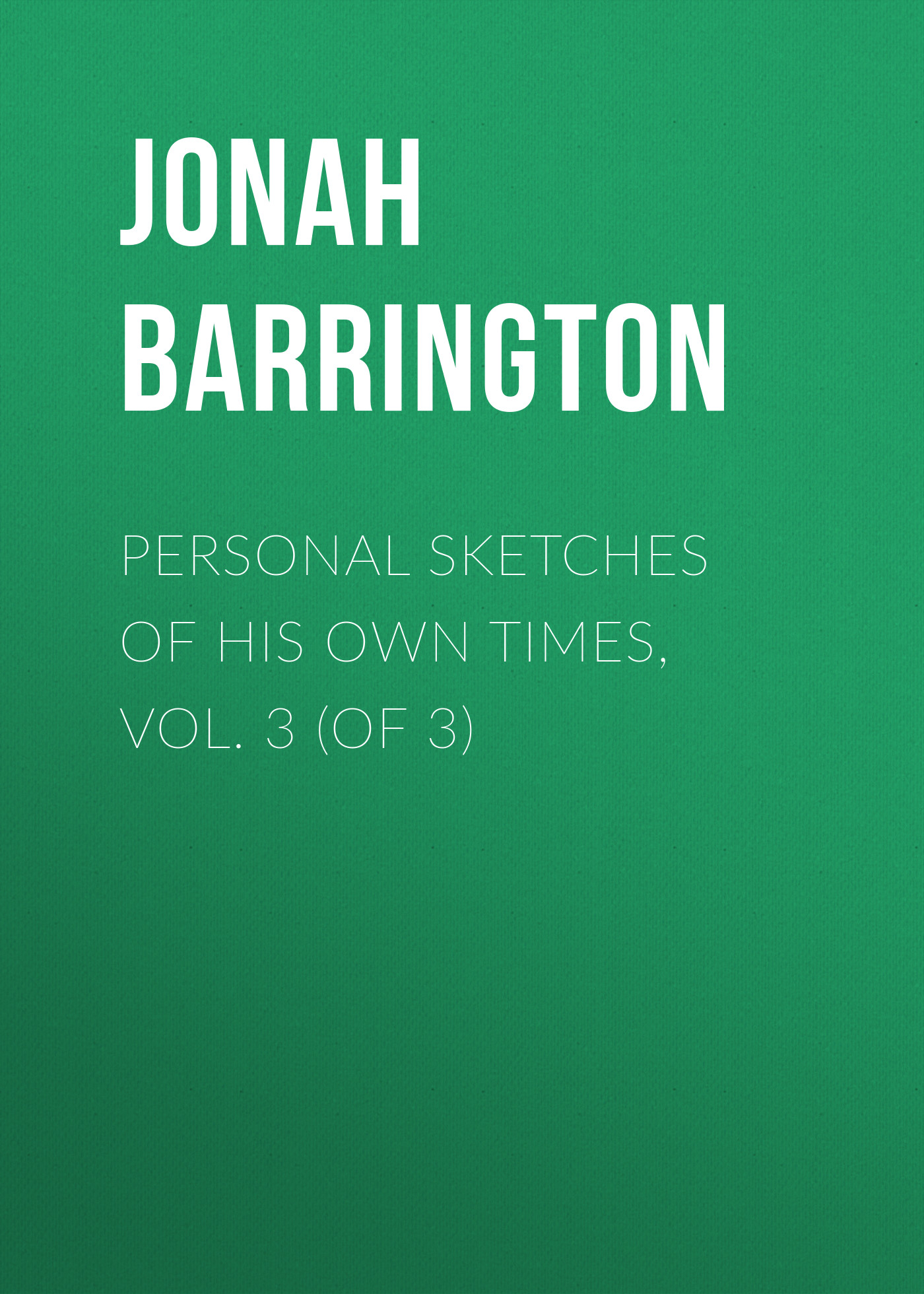 Jonah Barrington Personal Sketches of His Own Times, Vol. 3 (of 3)