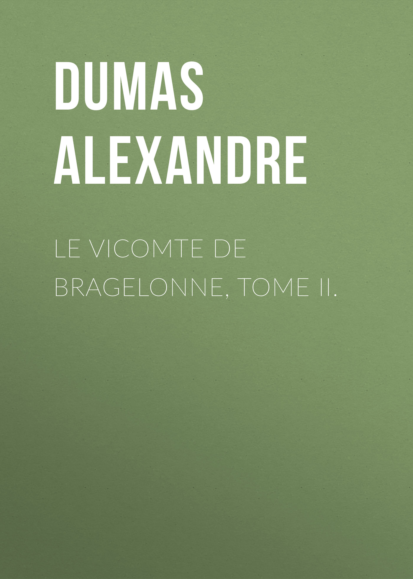 Александр Дюма Le vicomte de Bragelonne, Tome II.
