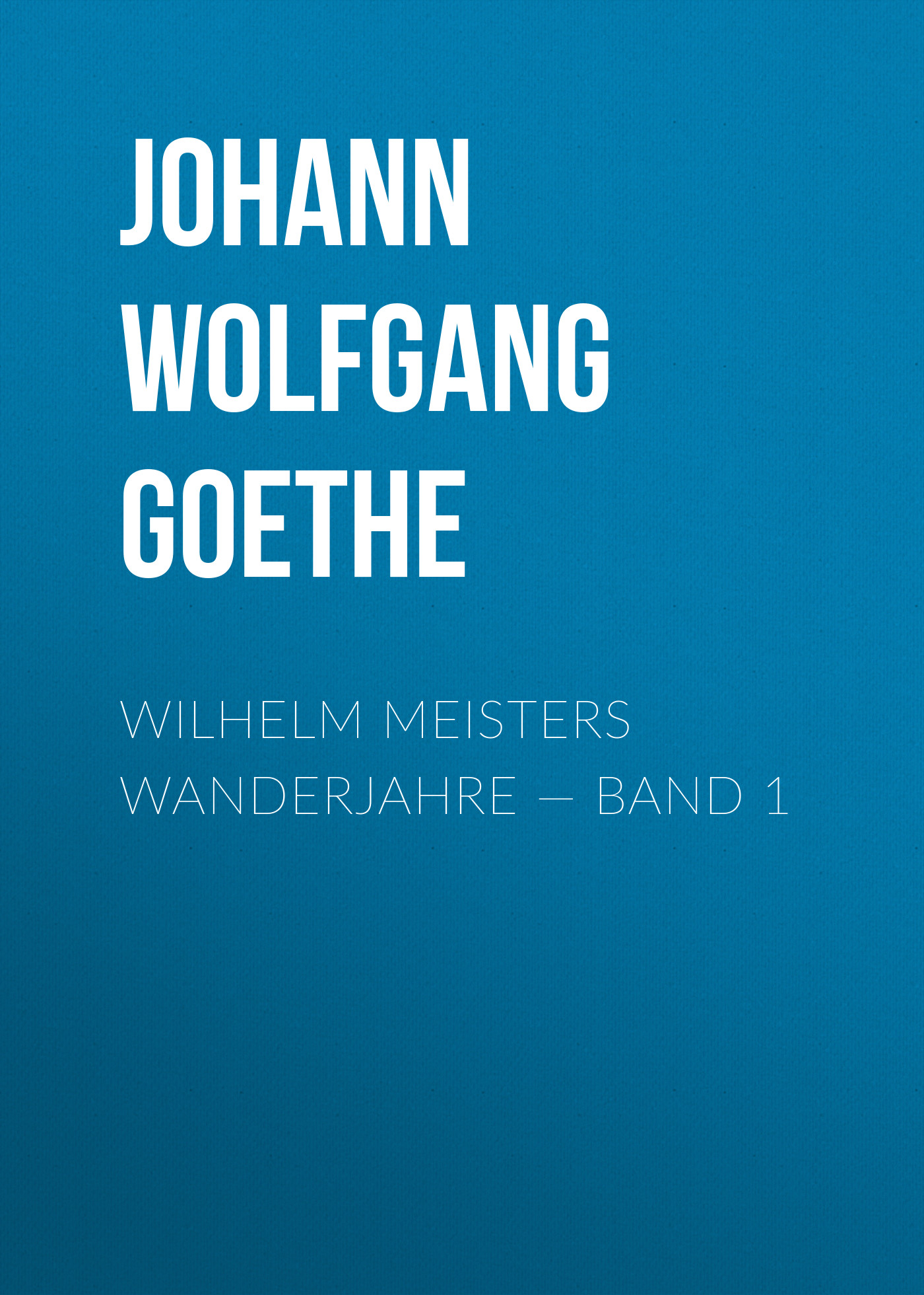 Wilhelm Meisters Wanderjahre — Band 1