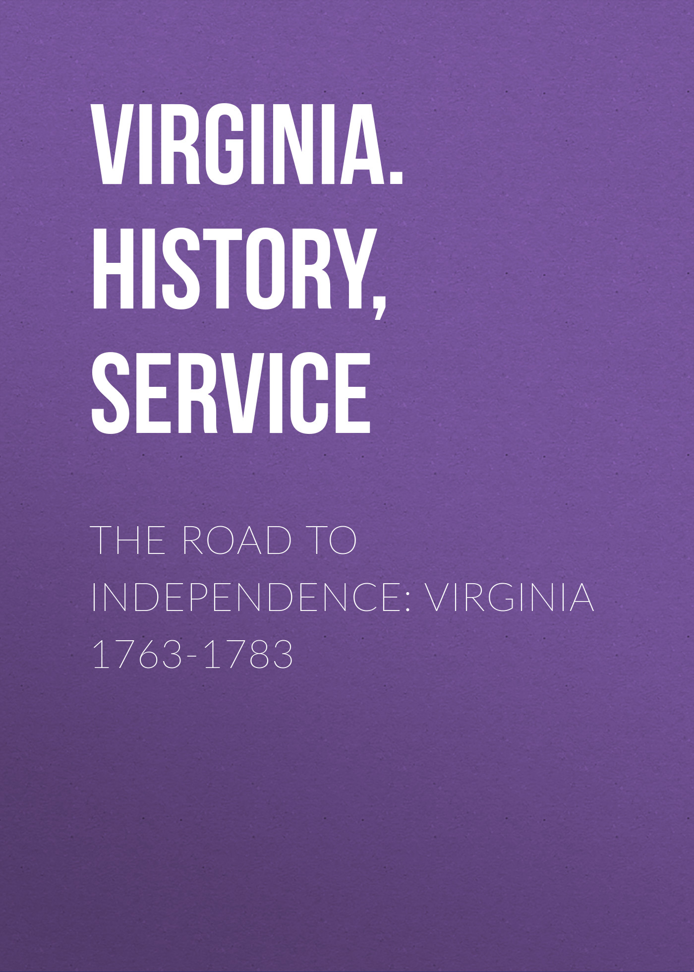 Virginia. History, Government, and Geography Service The Road to Independence: Virginia 1763-1783