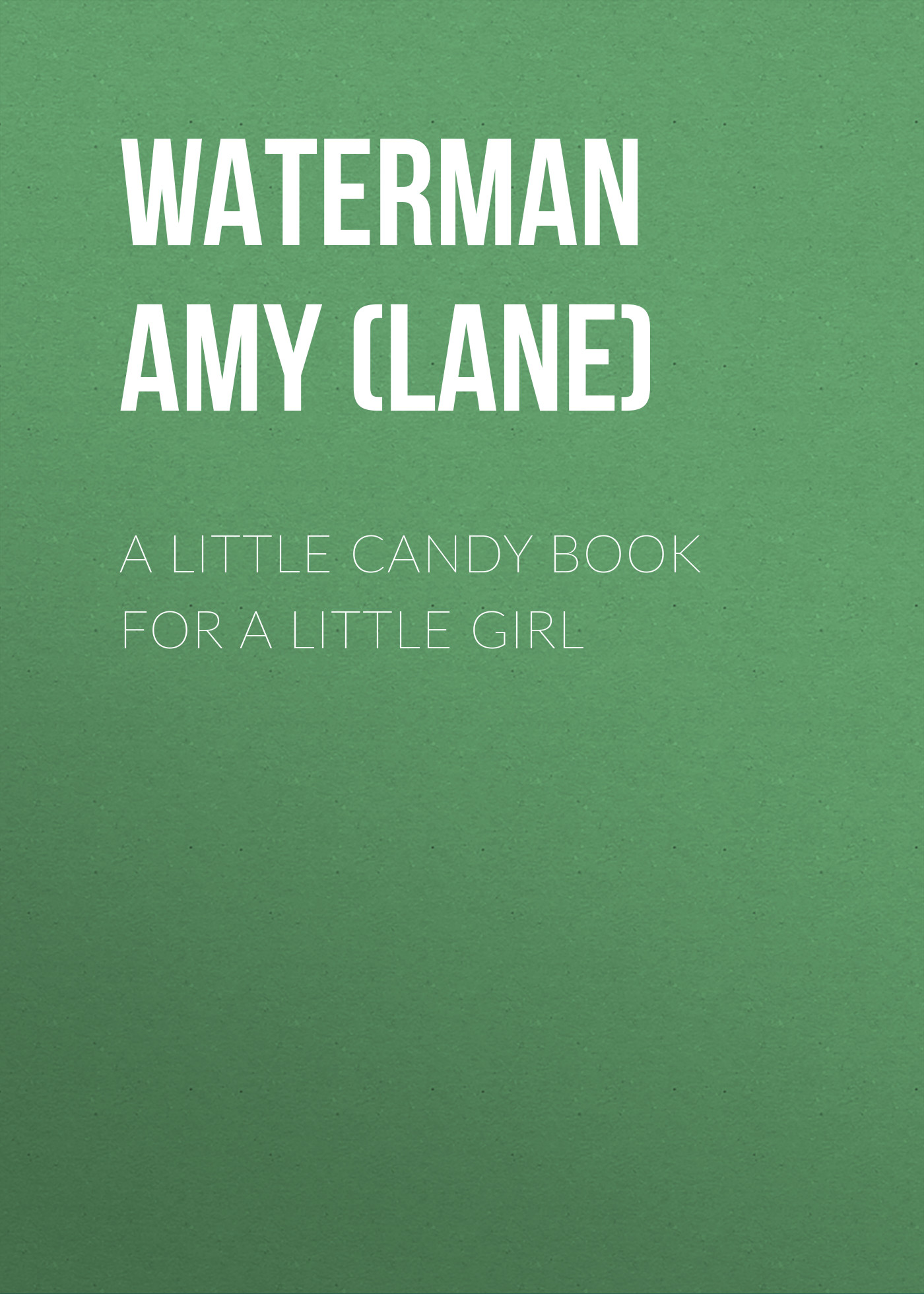 Waterman Amy Harlow (Lane) A Little Candy Book for a Little Girl