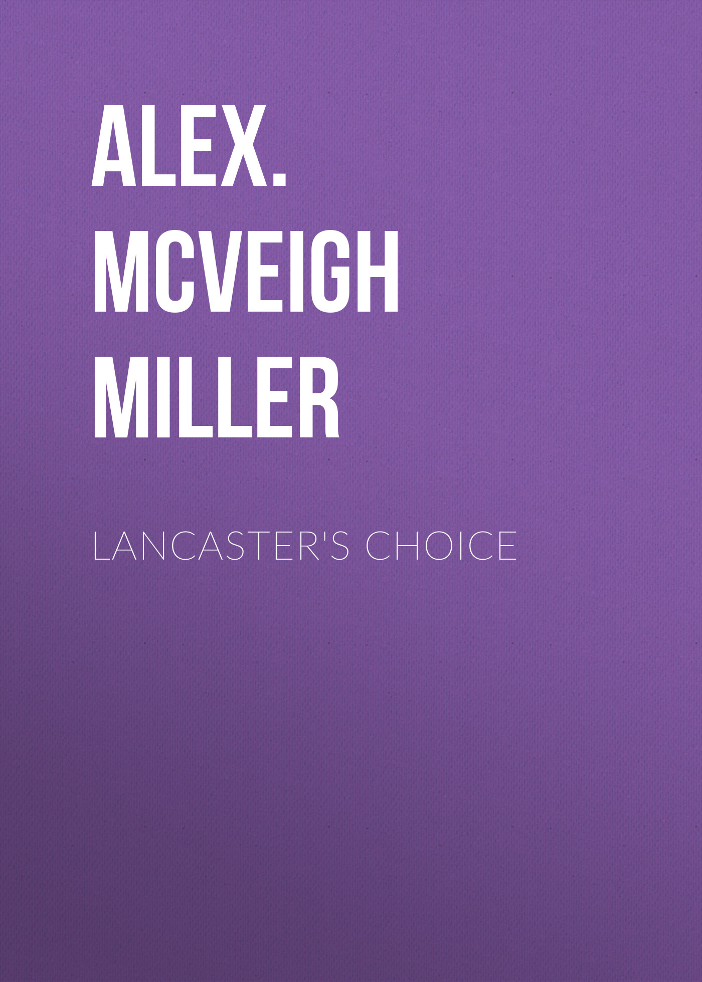 Книга Lancaster's Choice из серии , созданная Alex. McVeigh Miller, может относится к жанру Зарубежные любовные романы. Стоимость электронной книги Lancaster's Choice с идентификатором 35008817 составляет 0 руб.