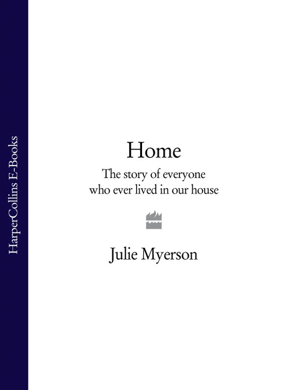 Julie Myerson Home: The Story of Everyone Who Ever Lived in Our House