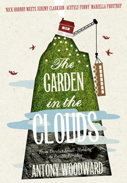 Antony Woodward The Garden in the Clouds: From Derelict Smallholding to Mountain Paradise