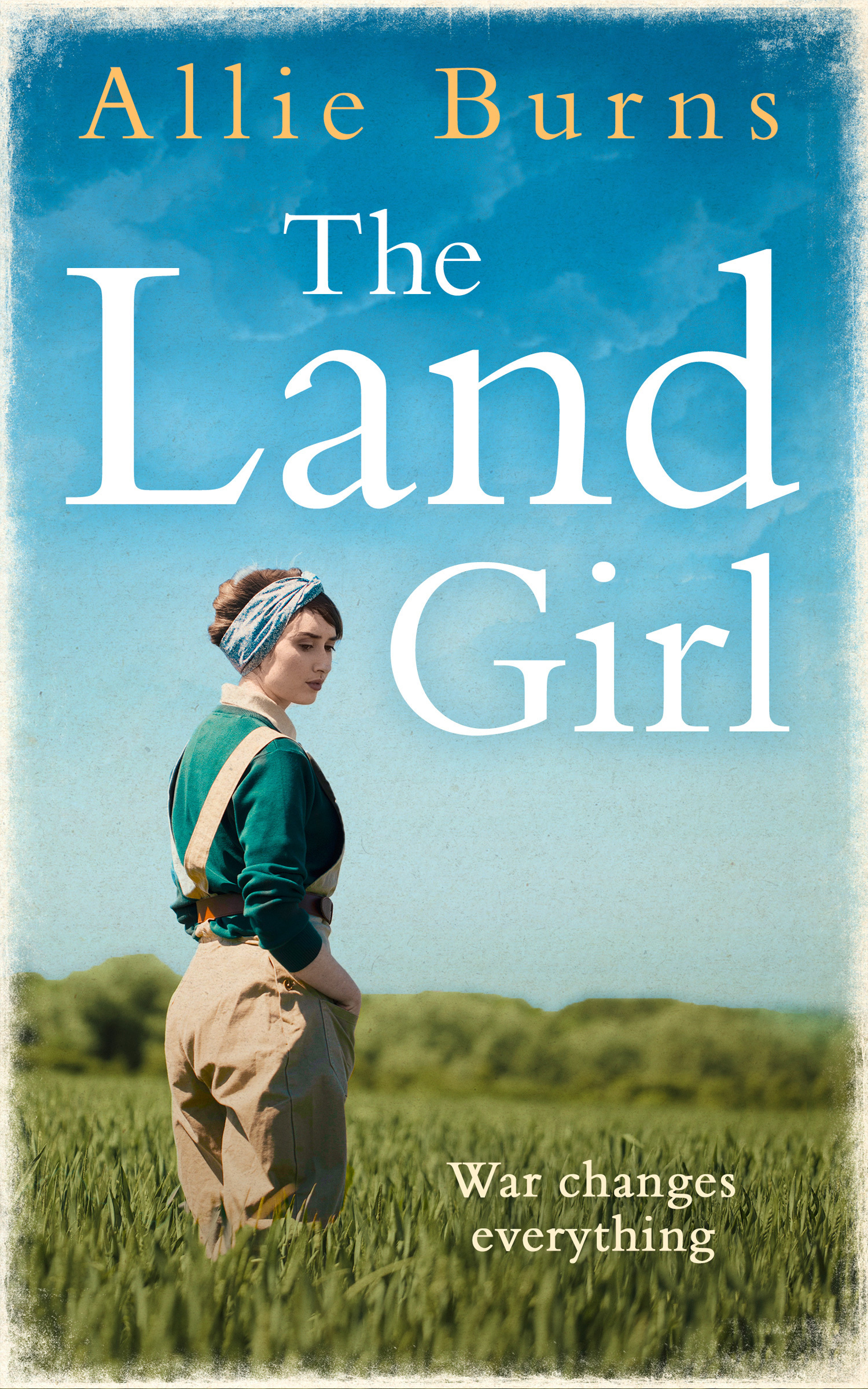 Allie Burns The Land Girl: An unforgettable historical novel of love and hope