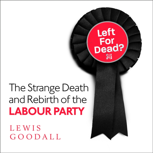 Lewis Goodall Left for Dead?: The Strange Death and Rebirth of the Labour Party the integral leadership of dr jane goodall