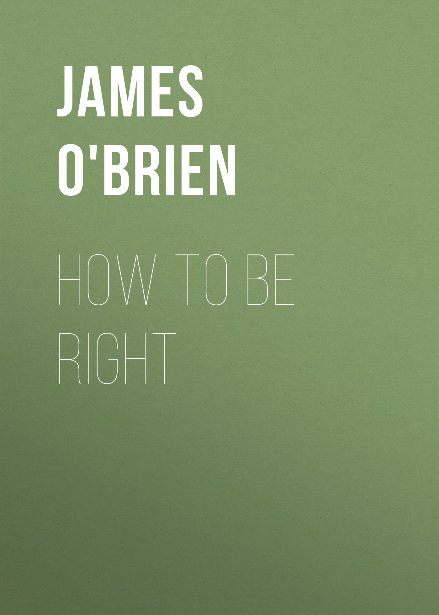 James O'Brien How To Be Right