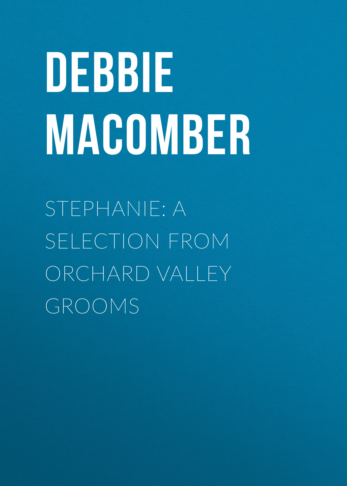 Debbie Macomber Stephanie: A Selection from Orchard Valley Grooms debbie macomber the manning grooms bride on the loose same time next year