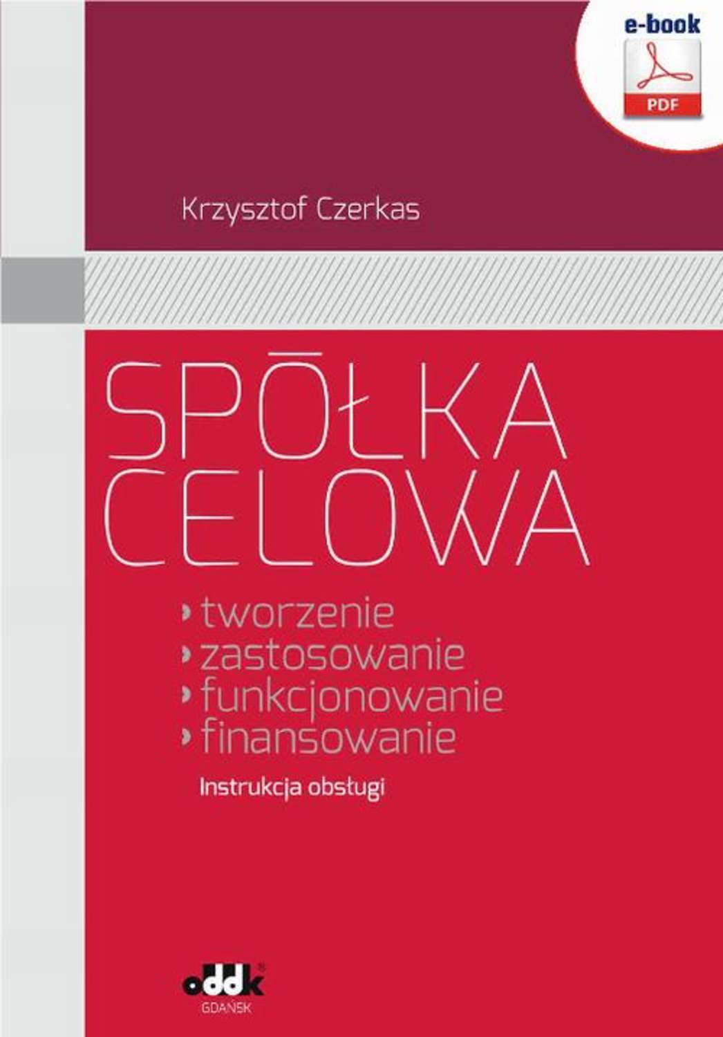 

Spółka celowa. Tworzenie, zastosowanie, funkcjonowanie, finansowanie. Instrukcja obsługi