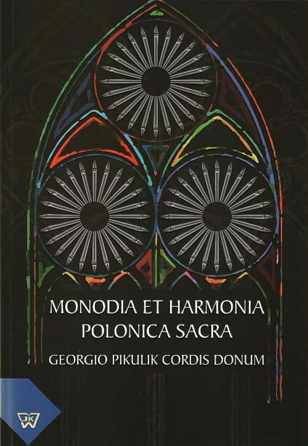 

Monodia et Harmonia Polonica Sacra. Georgio Pikulik Cordis Donum