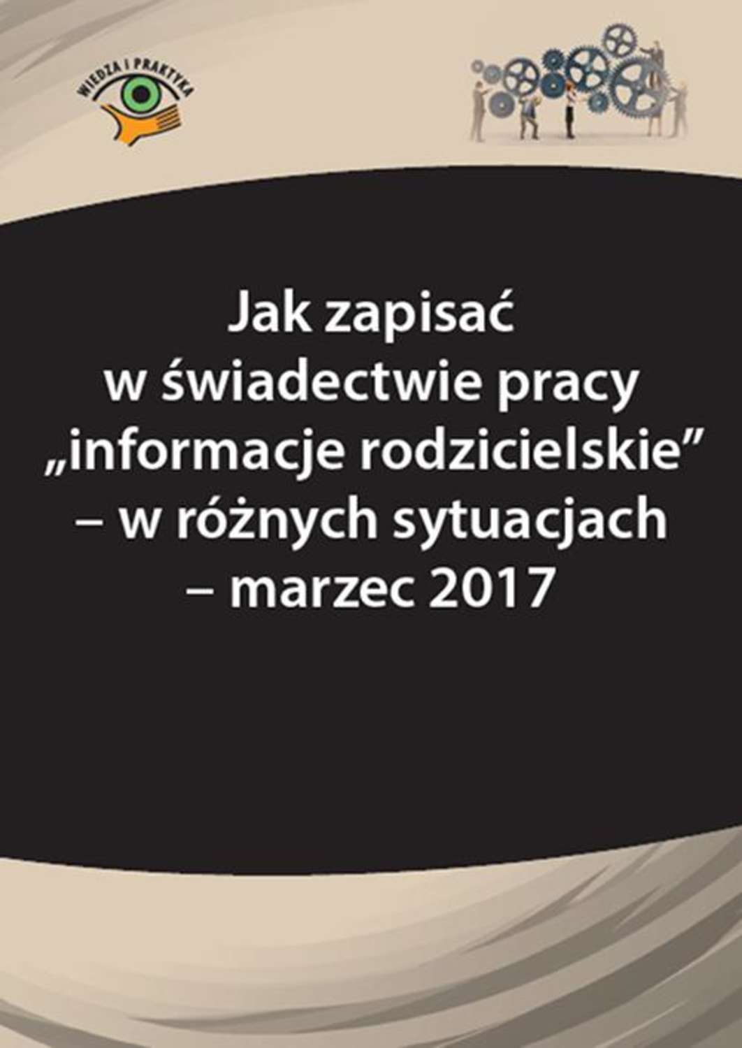 

Jak zapisać w świadectwie pracy „informacje rodzicielskie” – w różnych sytuacjach - marzec 2017