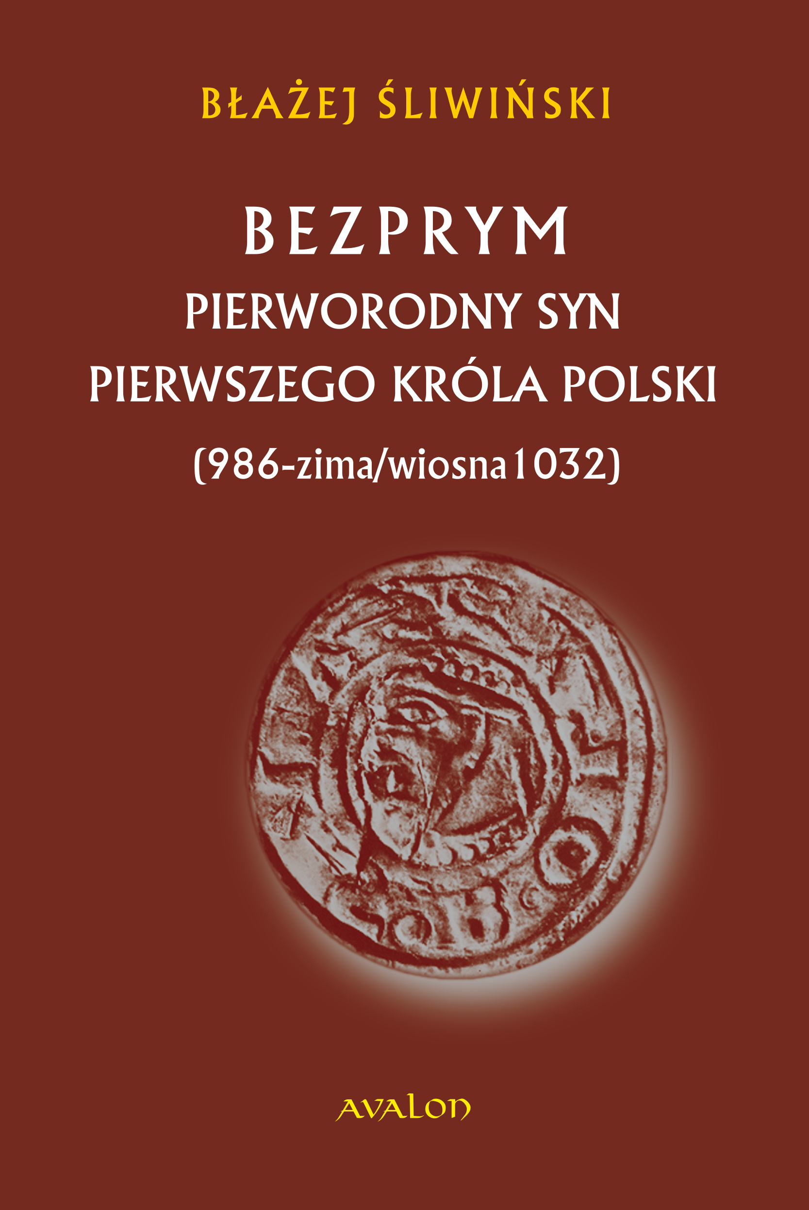 Bezprym. Pierworodny syn pierwszego króla Polski (986 - zima/wiosna 1032)